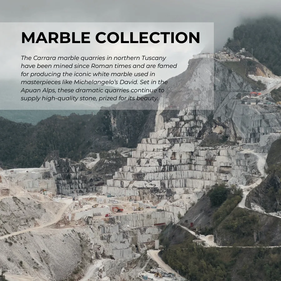 Lookbook Vol. 1, page 8: The Carrara marble quarries in northern Tuscany have been mined since Roman times and are famed for producing the iconic white marble used in masterpieces like Michelangelo’s David. Set in the Apuan Alps, these dramatic quarries continue to supply high-quality stone, prized for its beauty. MARBLE COLLECTION 05