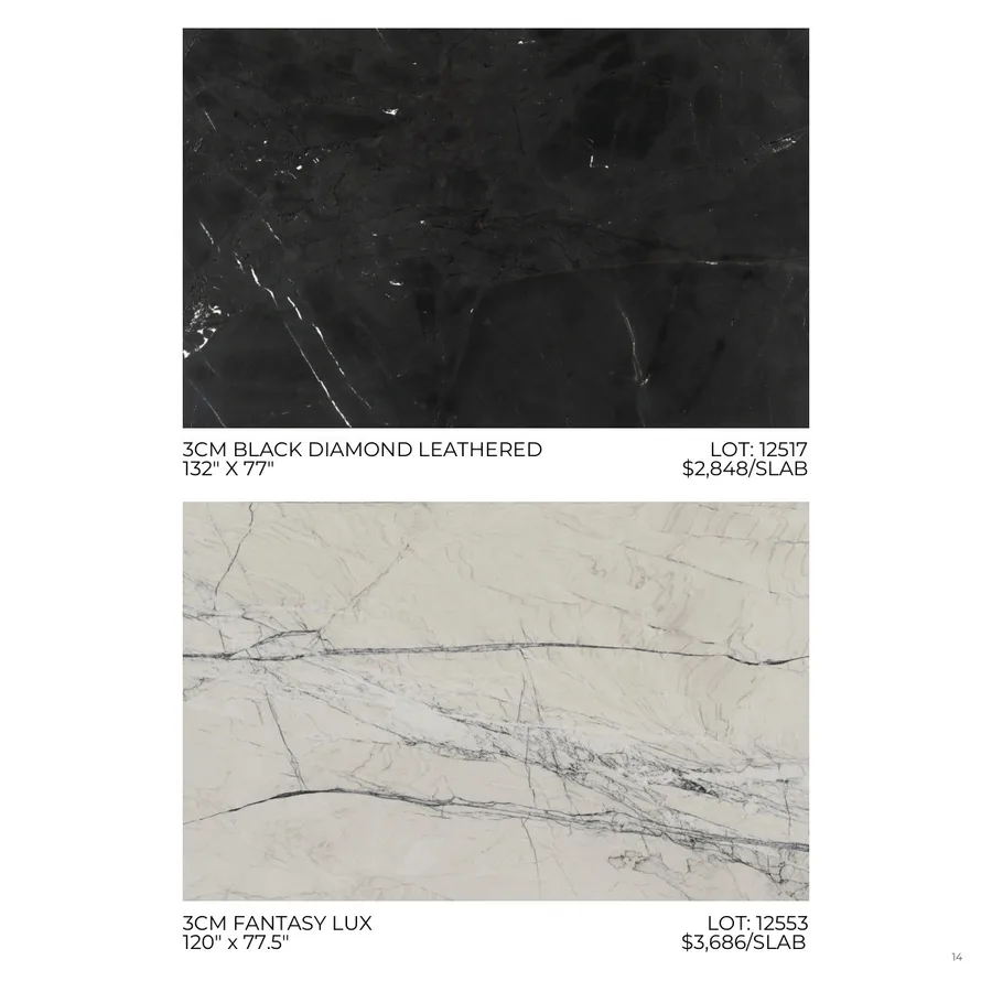 Lookbook Vol. 1, page 17: 3CM BLACK DIAMOND LEATHERED LOT: 12517 132" X 77" $2,848/SLAB 3CM FANTASY LUX LOT: 12553 120" x 77.5" $3,686/SLAB 14