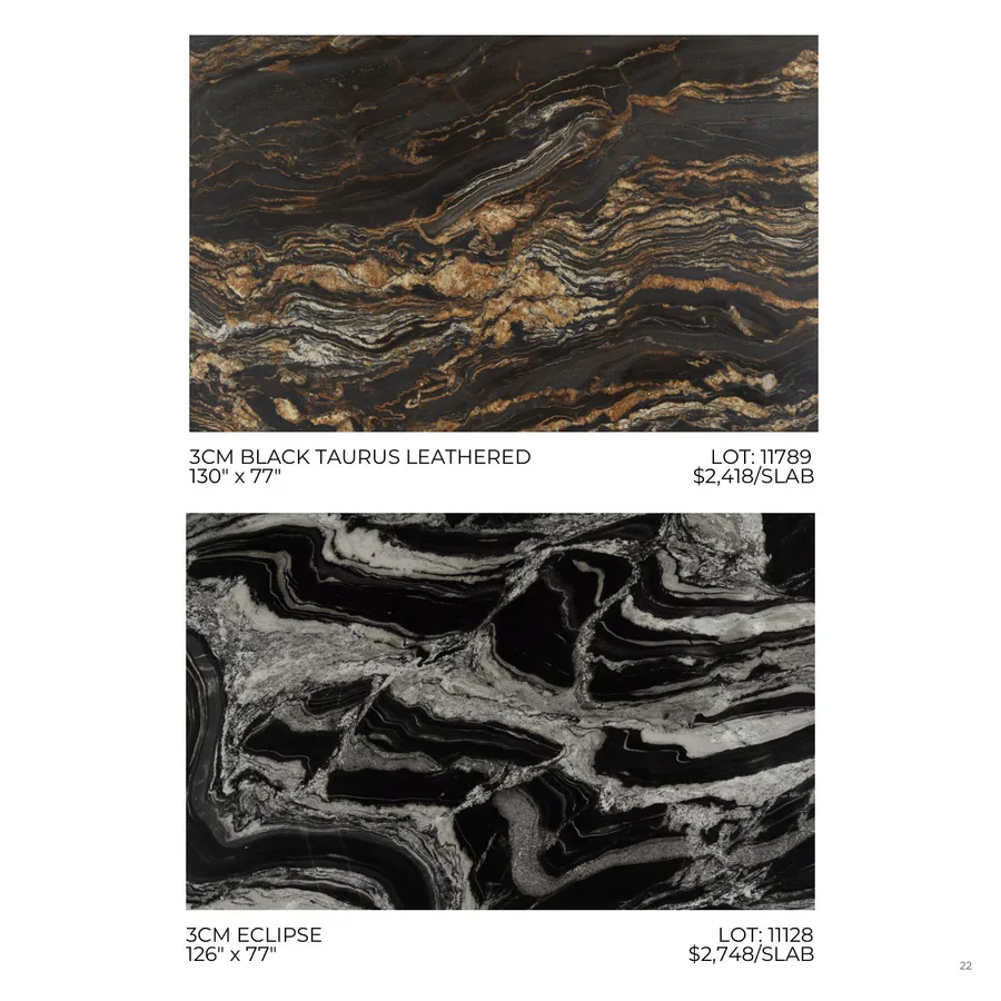 Lookbook Vol. 1, page 25: 3CM BLACK TAURUS LEATHERED LOT: 11789 130" x 77" $2,418/SLAB 3CM ECLIPSE LOT: 11128 126" x 77" $2,748/SLAB 22